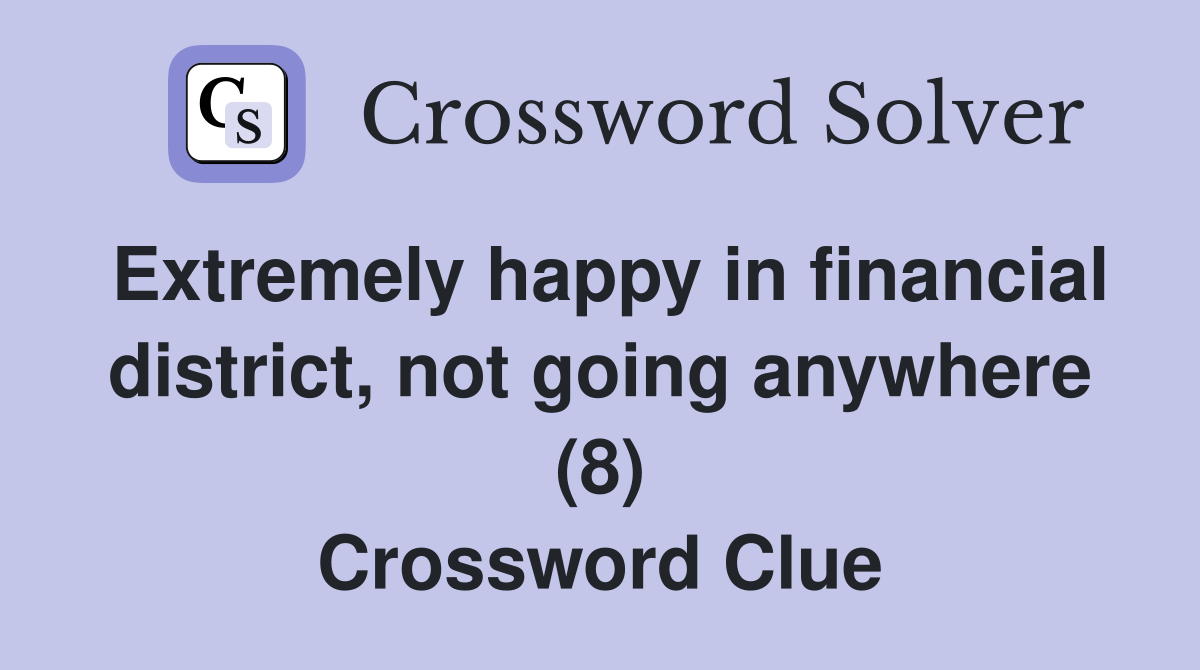 Extremely happy in financial district, not going anywhere (8) Crossword Clue