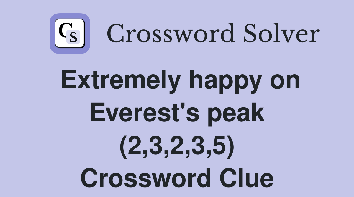 Extremely happy on Everest #39 s peak (2 3 2 3 5) Crossword Clue Answers