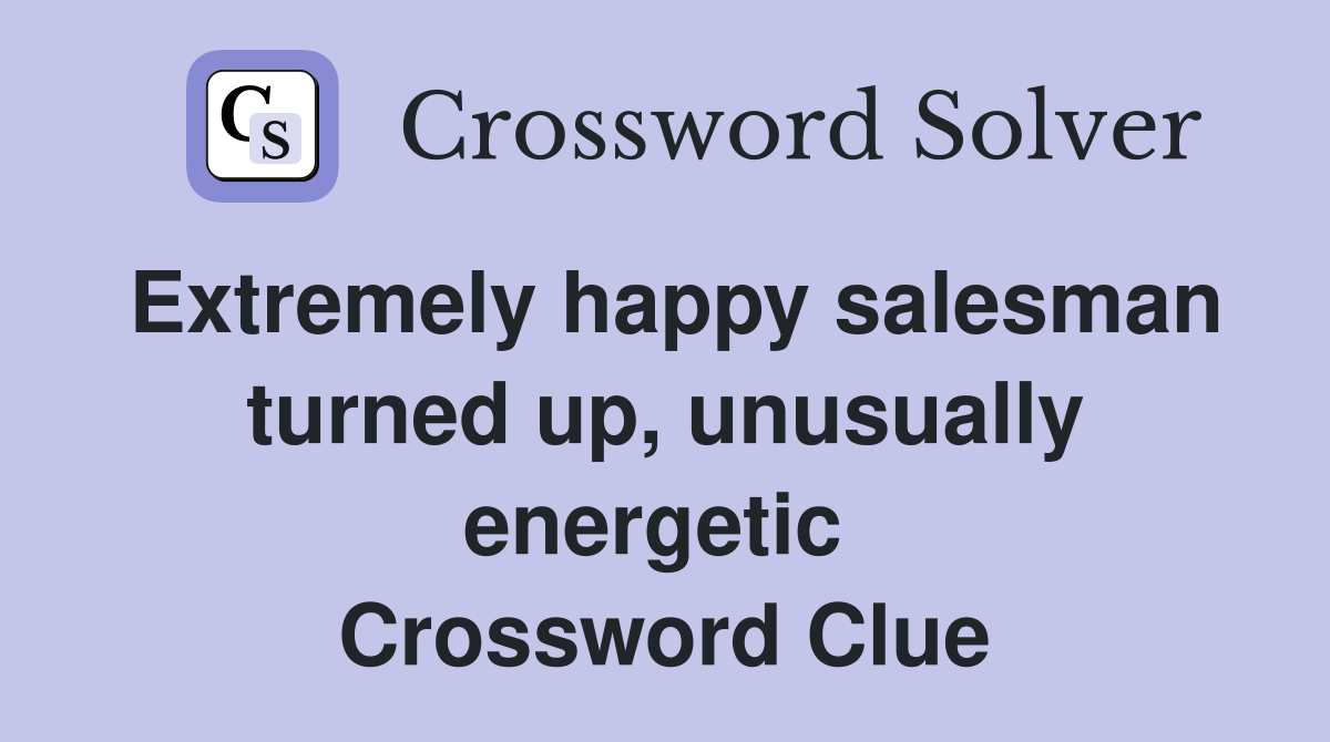 Extremely happy salesman turned up, unusually energetic  Crossword Clue