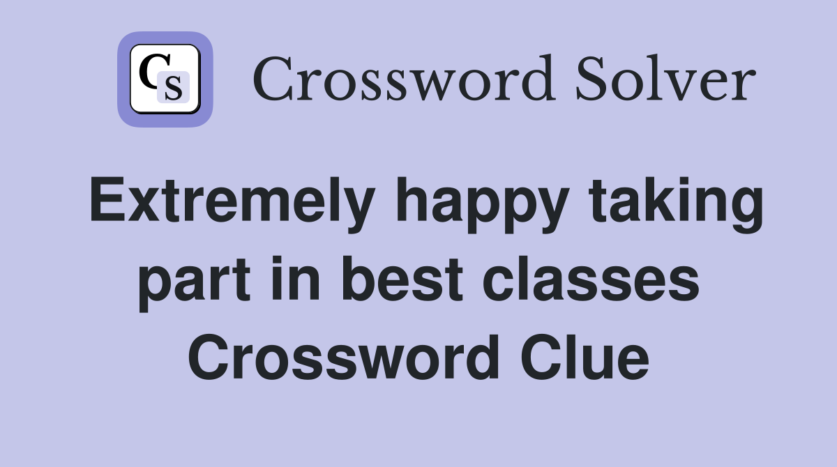 Extremely happy taking part in best classes Crossword Clue