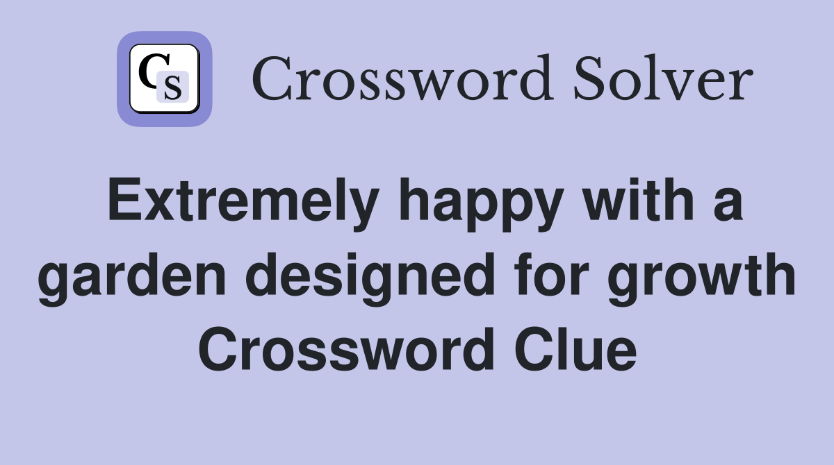 Extremely happy with a garden designed for growth Crossword Clue