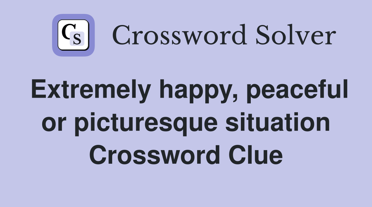 Extremely happy, peaceful or picturesque situation Crossword Clue