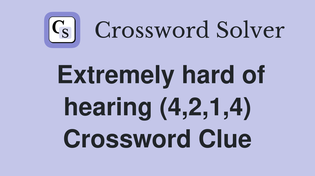 Extremely hard of hearing (4,2,1,4) Crossword Clue