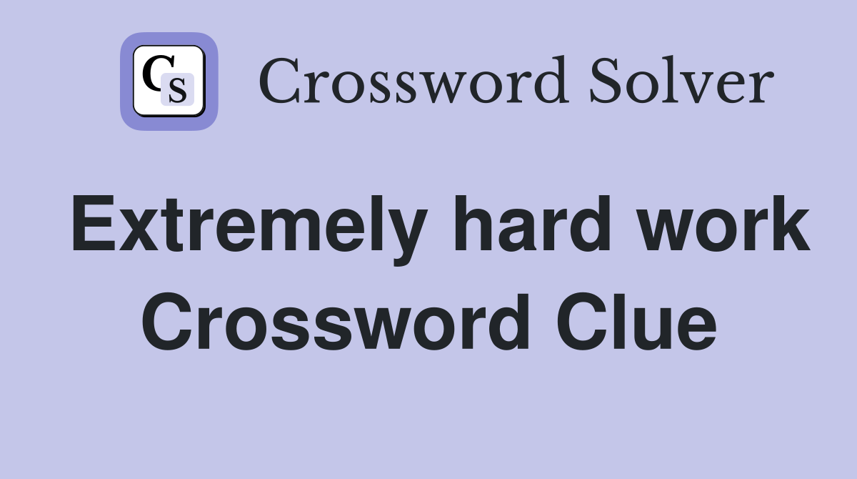 Extremely hard work Crossword Clue