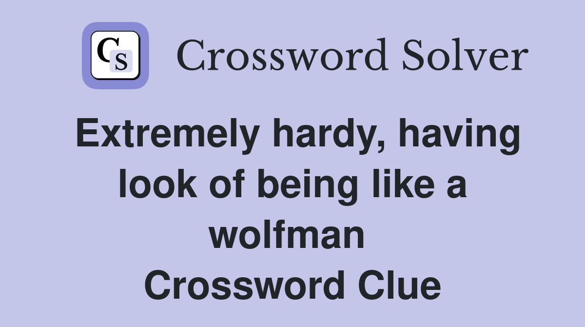Extremely hardy, having look of being like a wolfman  Crossword Clue