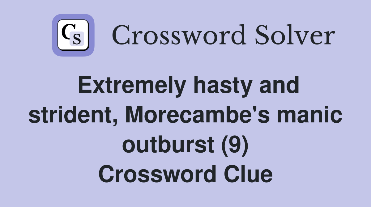 Extremely hasty and strident, Morecambe's manic outburst (9) Crossword Clue