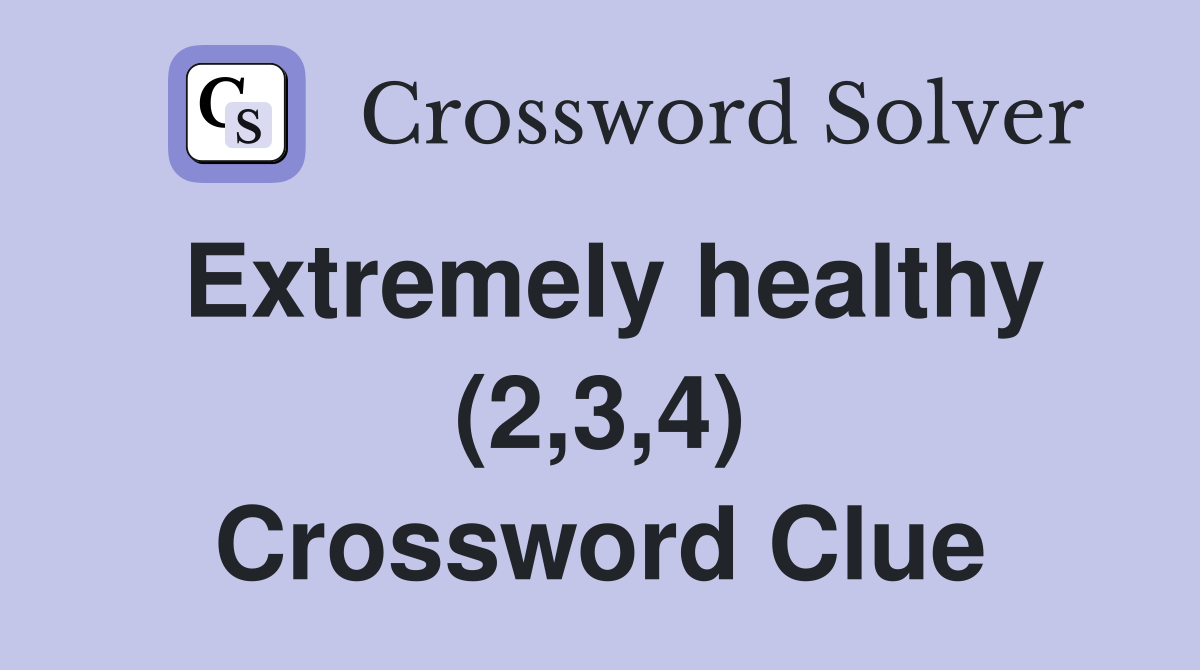Extremely healthy (2,3,4) Crossword Clue