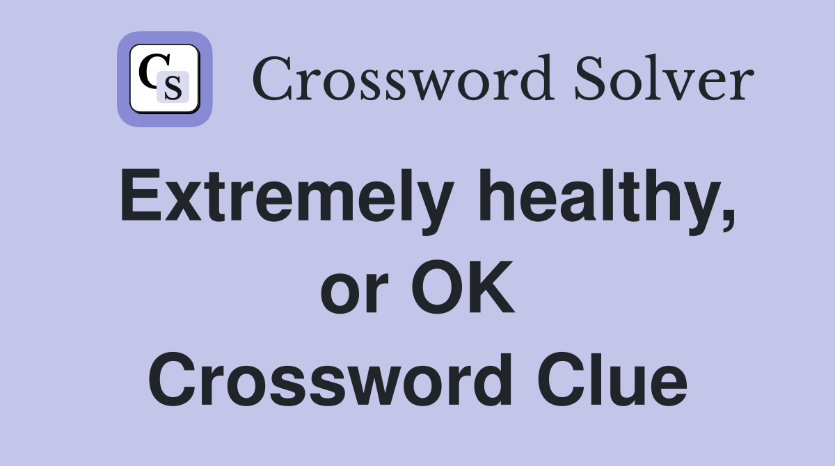 Extremely healthy, or OK Crossword Clue