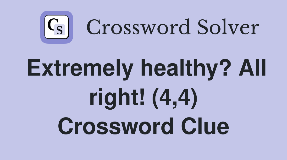 Extremely healthy? All right! (4,4) Crossword Clue