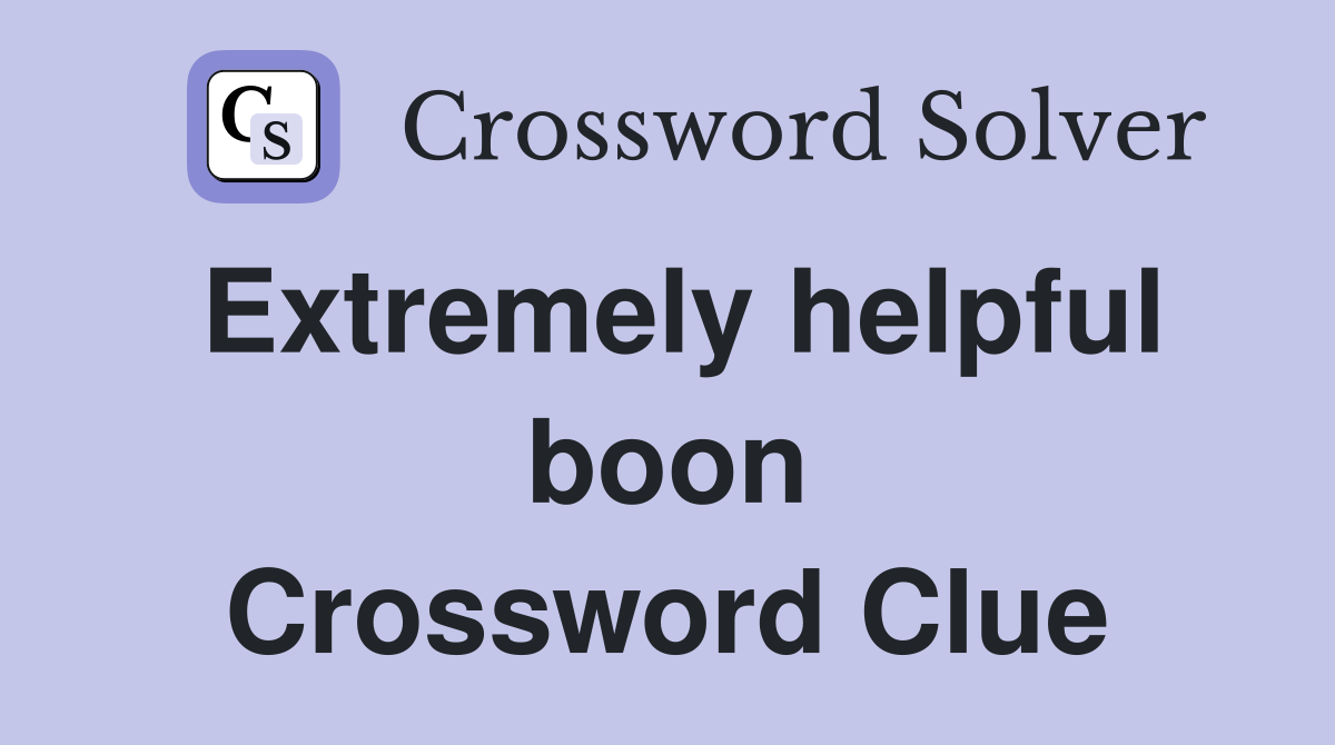 Extremely helpful boon Crossword Clue