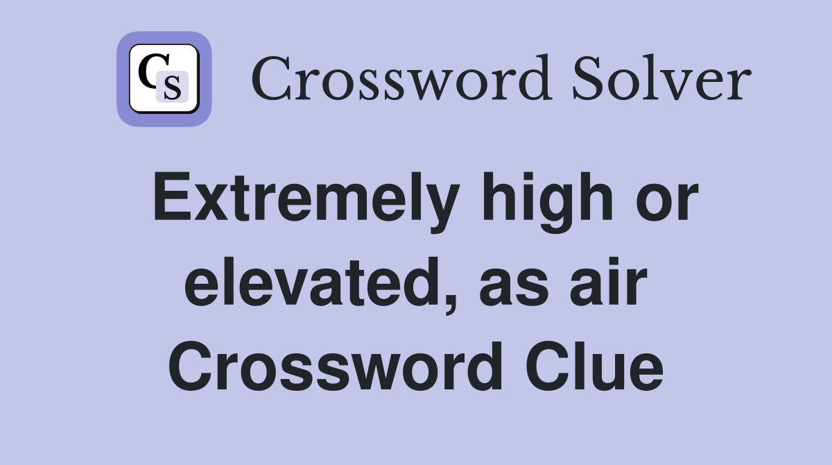 Extremely high or elevated, as air Crossword Clue