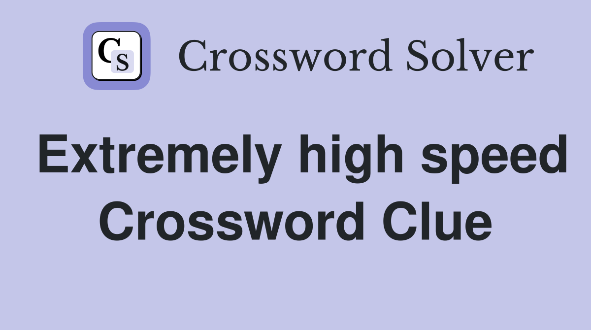 Extremely high speed Crossword Clue