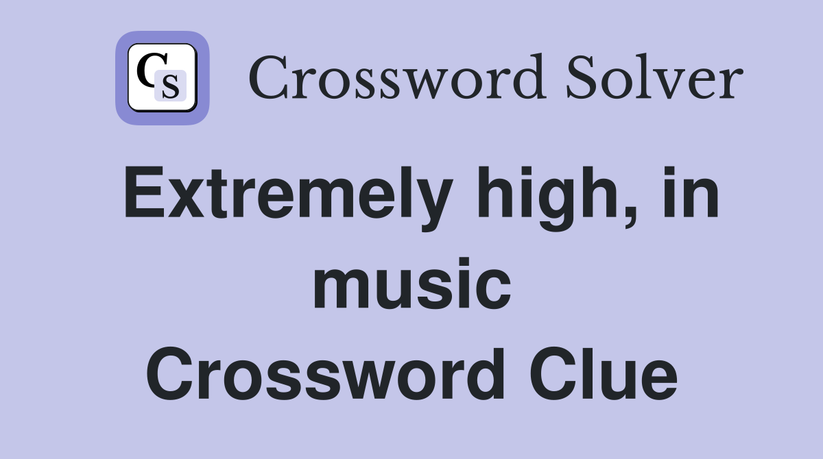 Extremely high, in music Crossword Clue