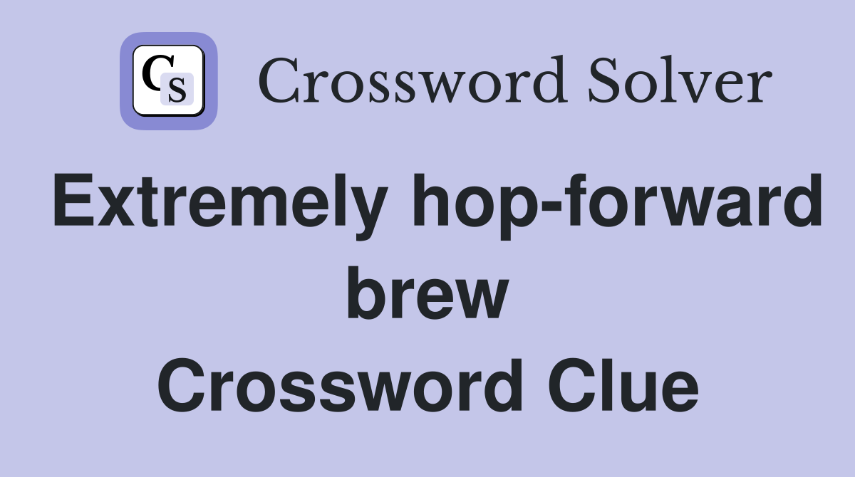 Extremely hop-forward brew Crossword Clue