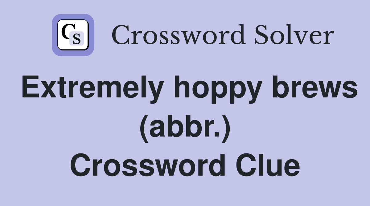Extremely hoppy brews (abbr.) Crossword Clue