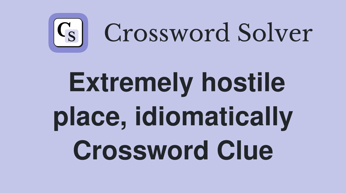 Extremely hostile place, idiomatically Crossword Clue