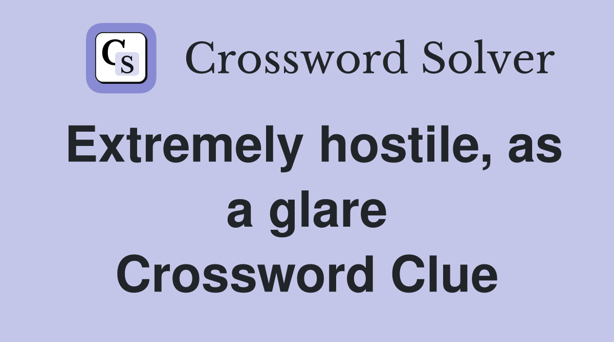 Extremely hostile, as a glare Crossword Clue