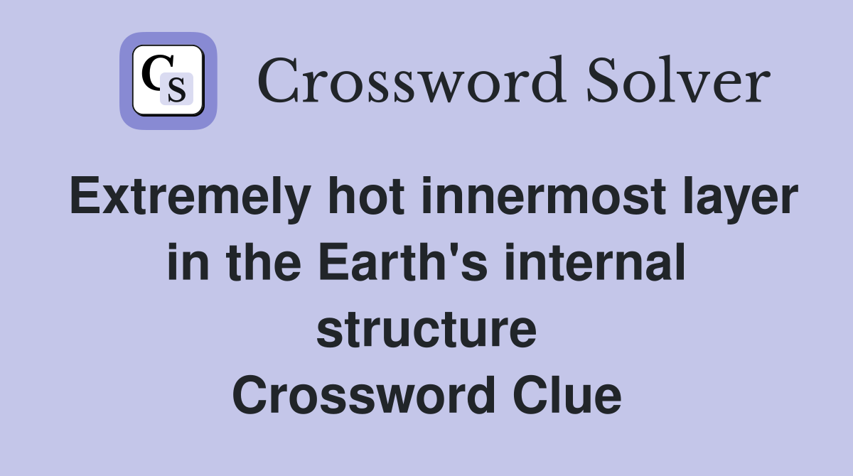 Extremely hot innermost layer in the Earth's internal structure Crossword Clue