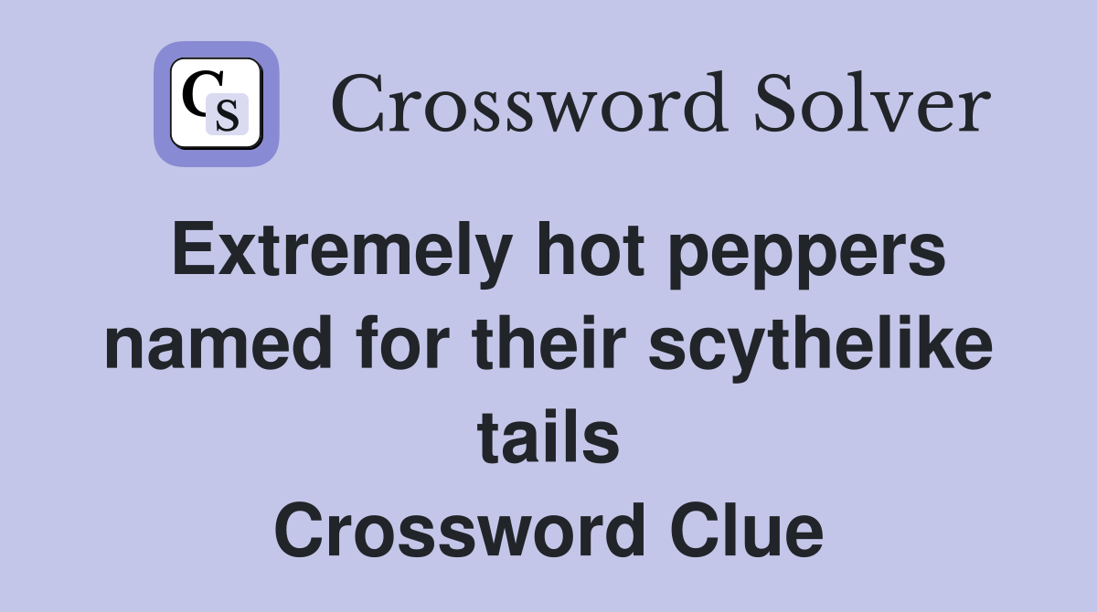 Extremely hot peppers named for their scythelike tails Crossword Clue