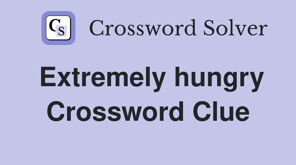 Extremely hungry Crossword Clue