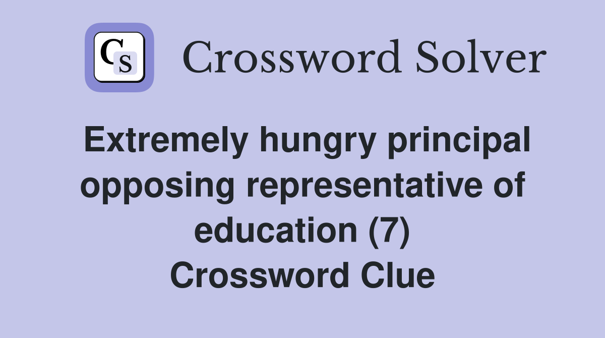 Extremely hungry principal opposing representative of education (7) Crossword Clue