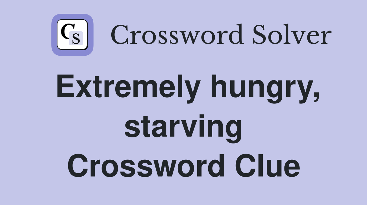 Extremely hungry, starving Crossword Clue