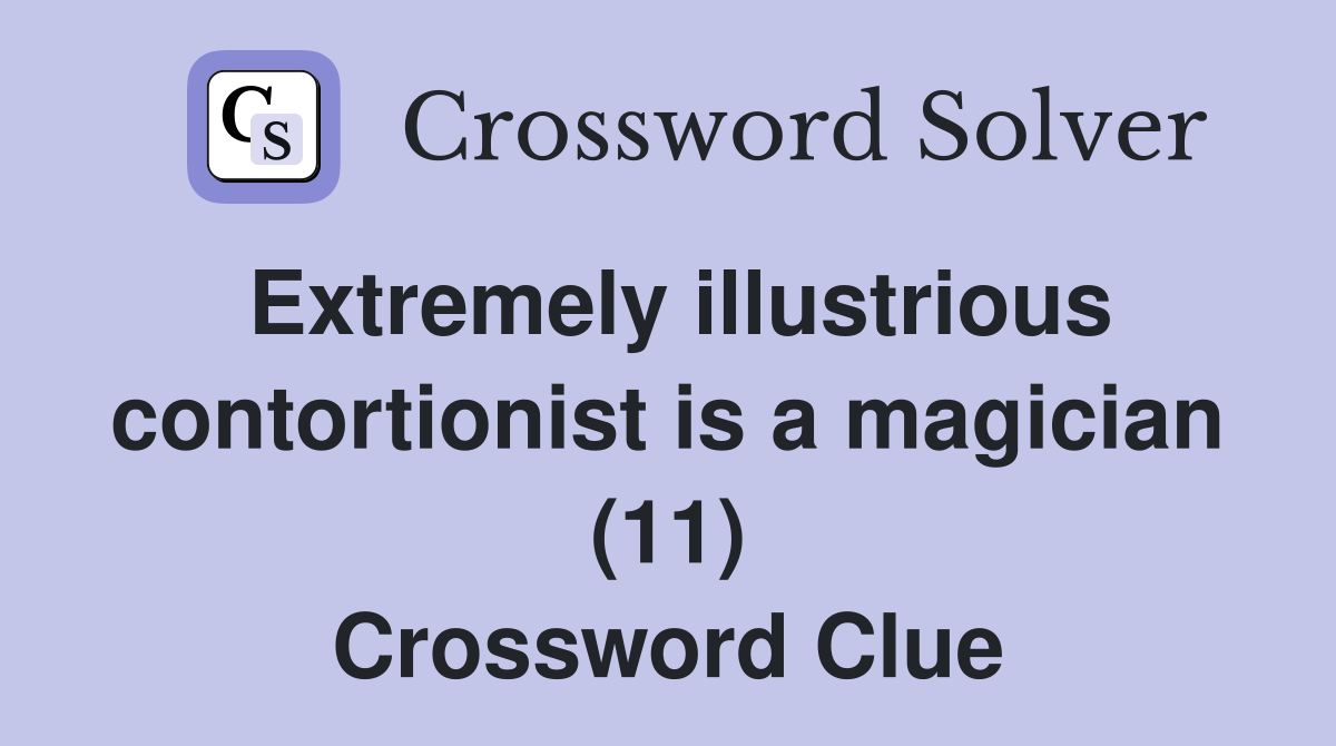 Extremely illustrious contortionist is a magician (11) Crossword Clue