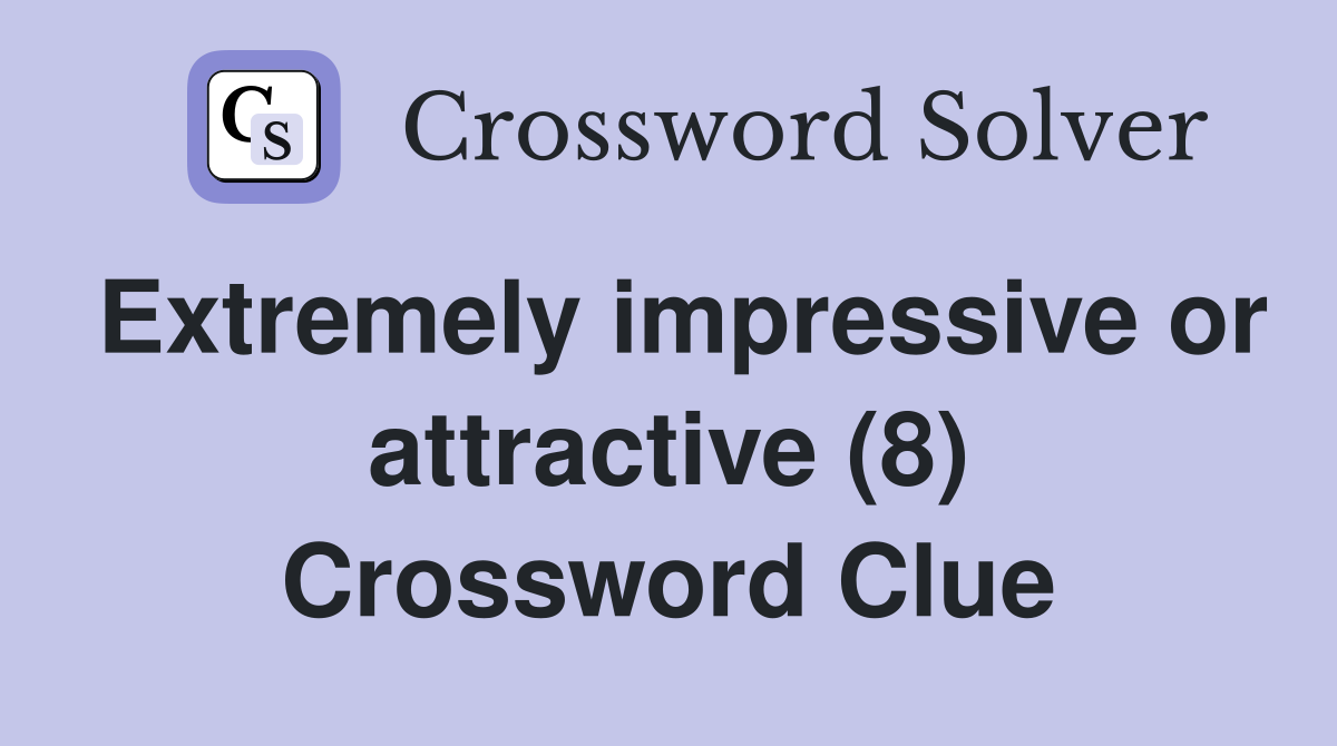 Extremely impressive or attractive (8) Crossword Clue