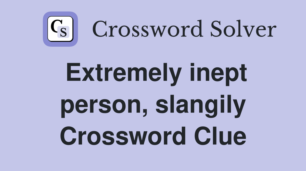Extremely inept person, slangily Crossword Clue