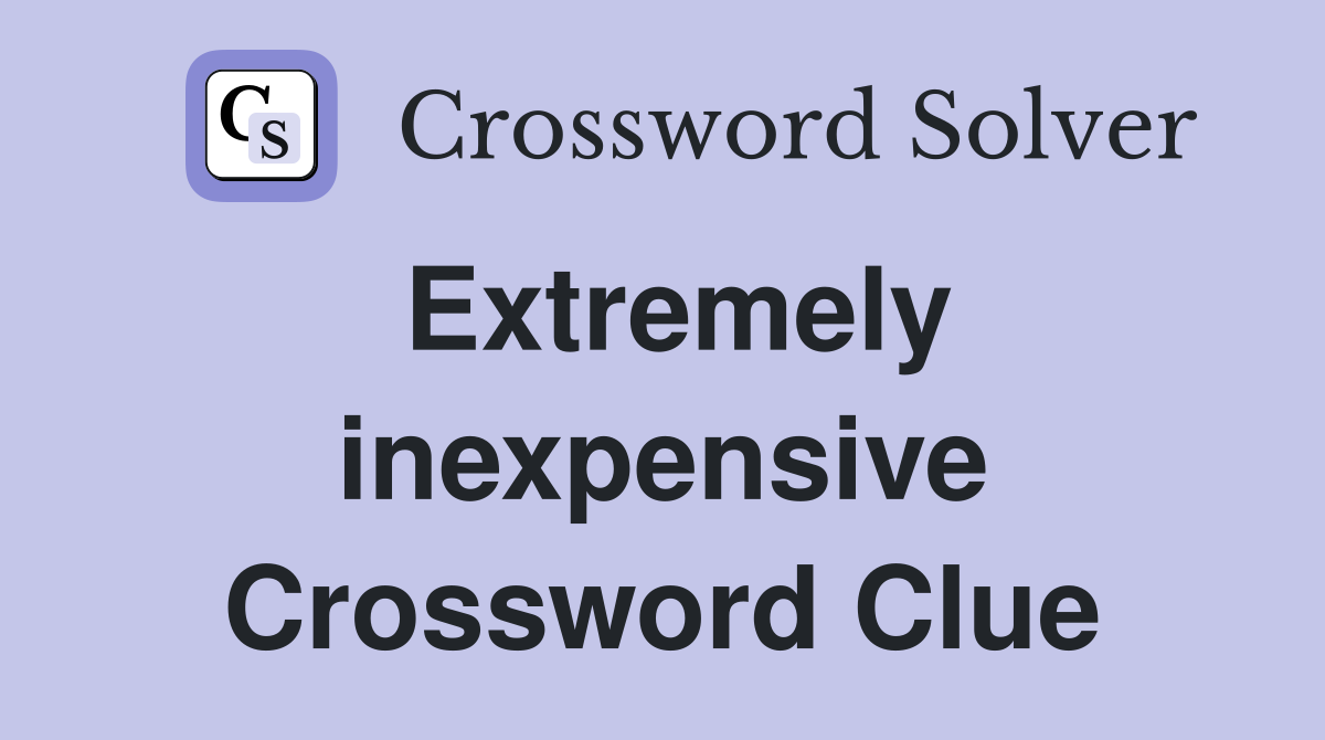 Extremely inexpensive Crossword Clue