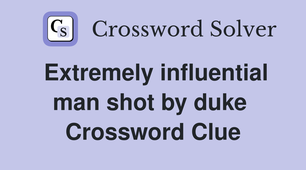 Extremely influential man shot by duke  Crossword Clue