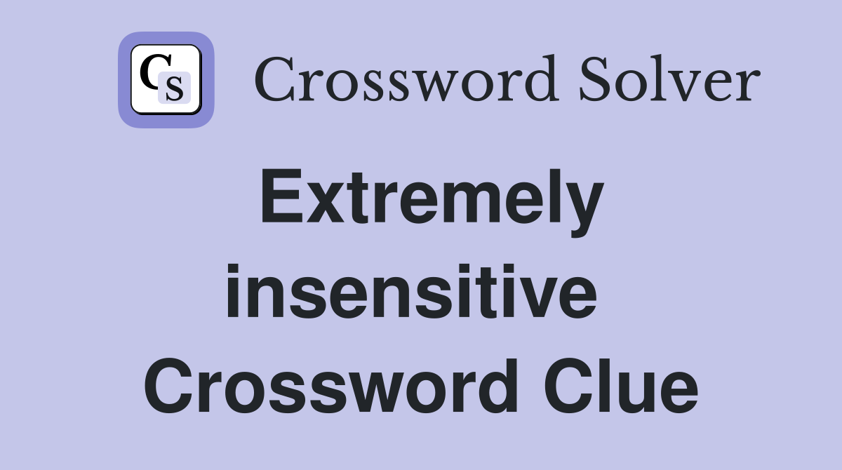Extremely insensitive  Crossword Clue