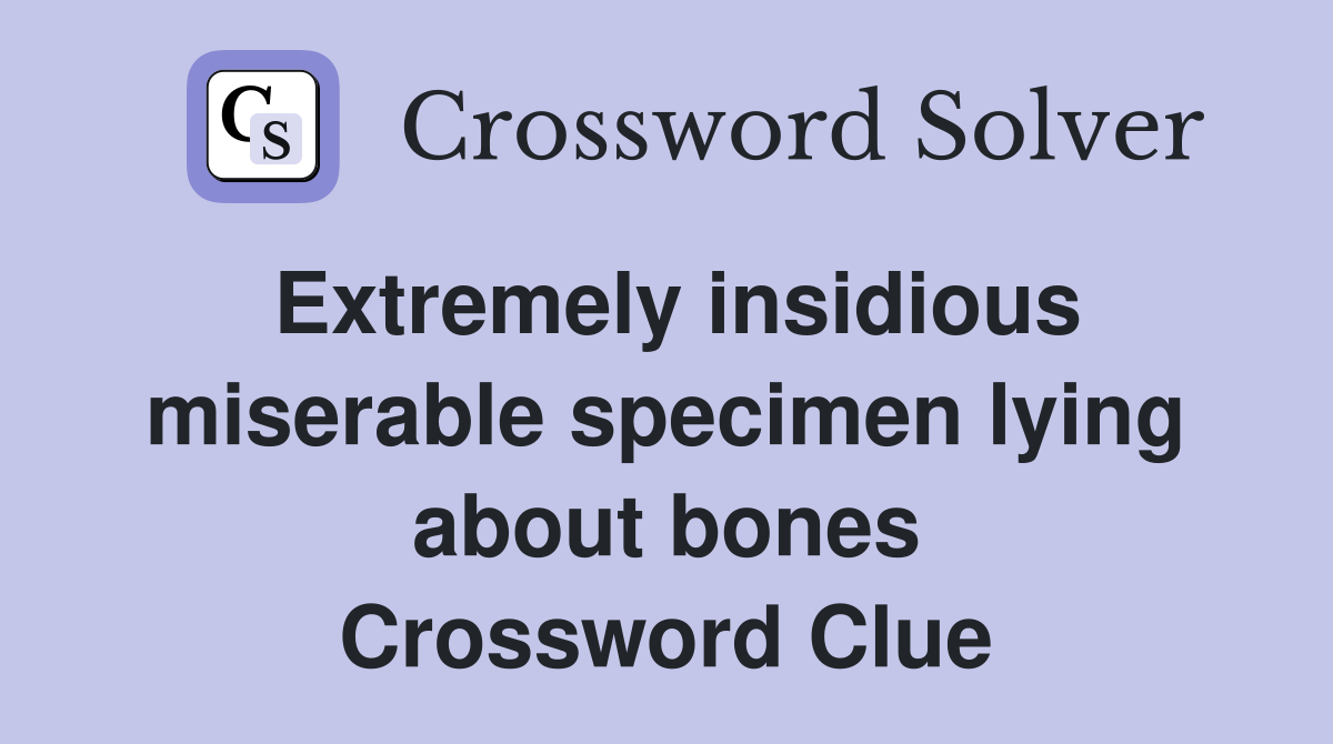 Extremely insidious miserable specimen lying about bones Crossword Clue