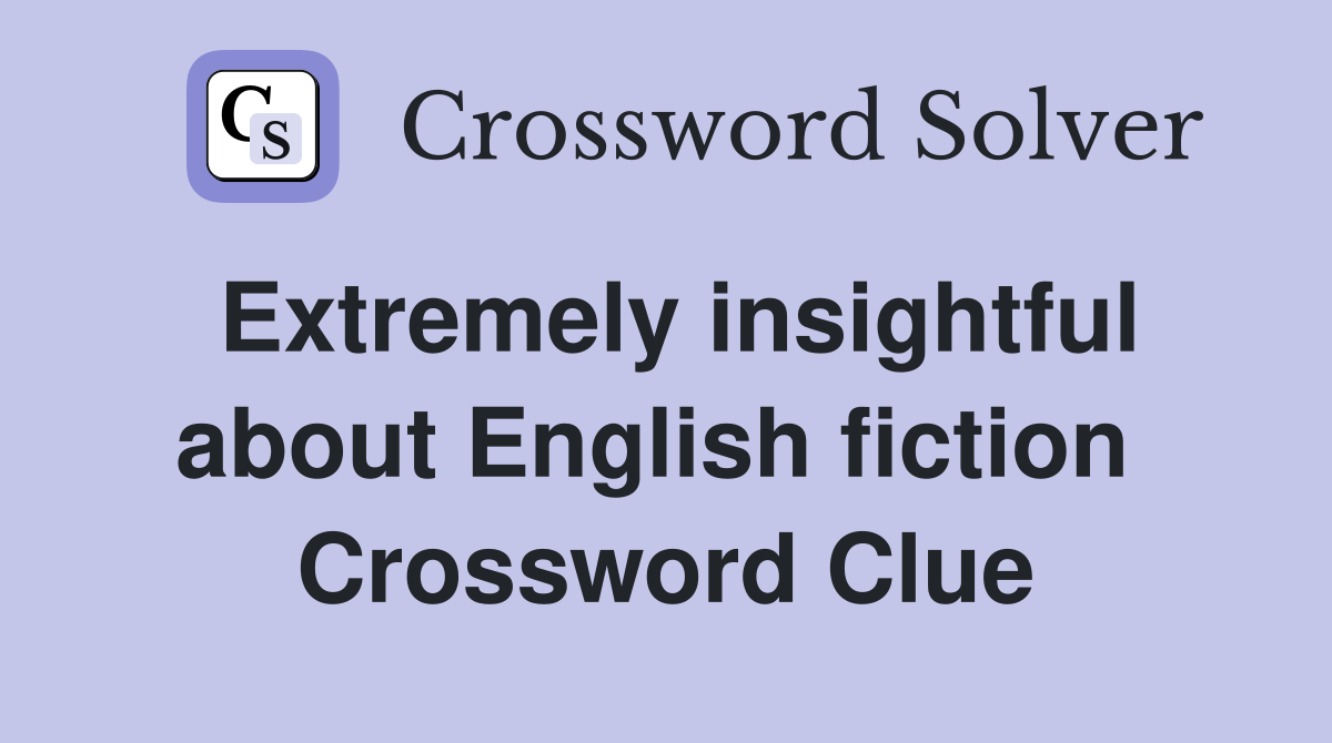 Extremely insightful about English fiction  Crossword Clue