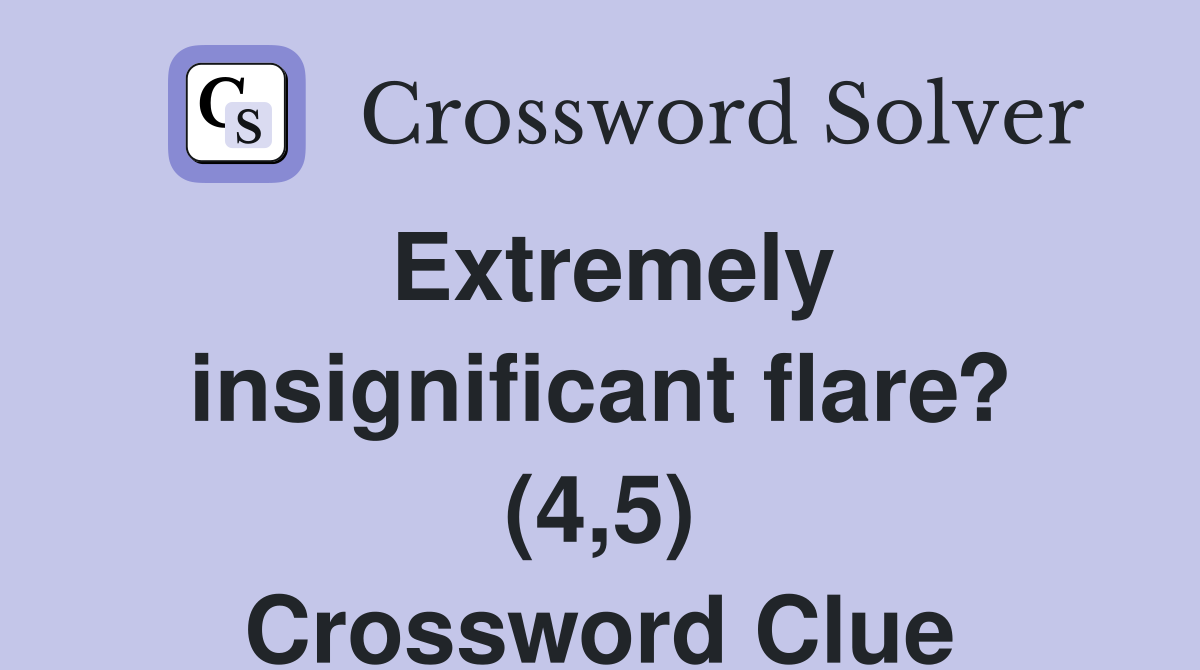 Extremely insignificant flare? (4,5) Crossword Clue