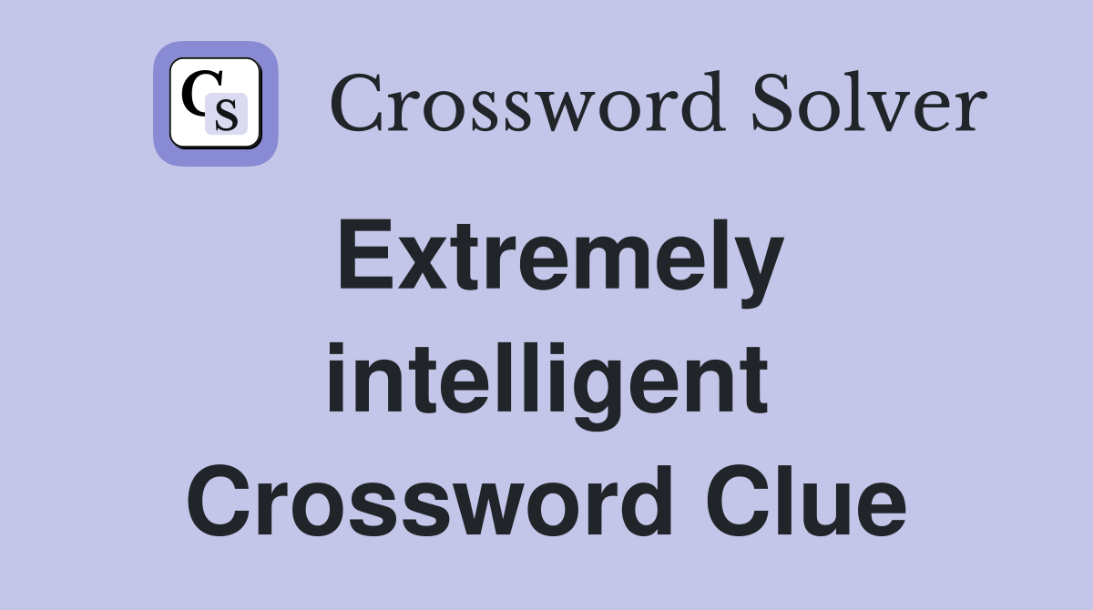 Extremely intelligent Crossword Clue