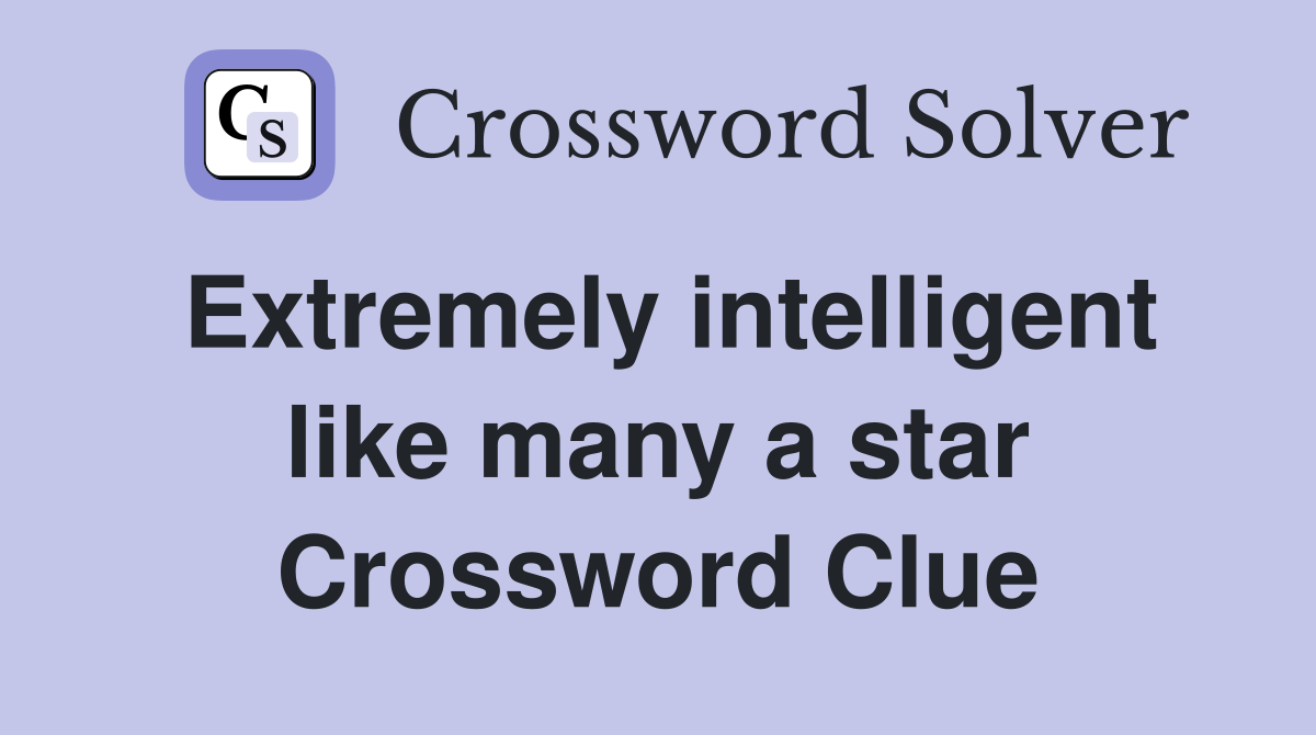 Extremely intelligent like many a star Crossword Clue