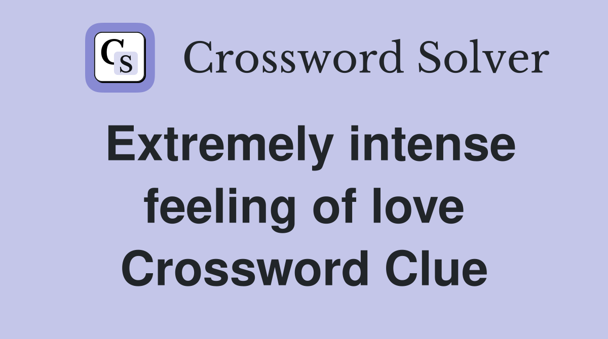 Extremely intense feeling of love Crossword Clue