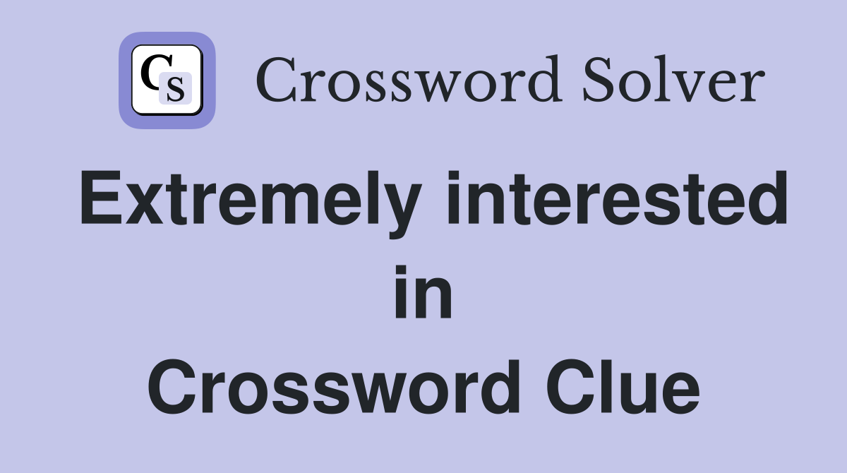 Extremely interested in Crossword Clue