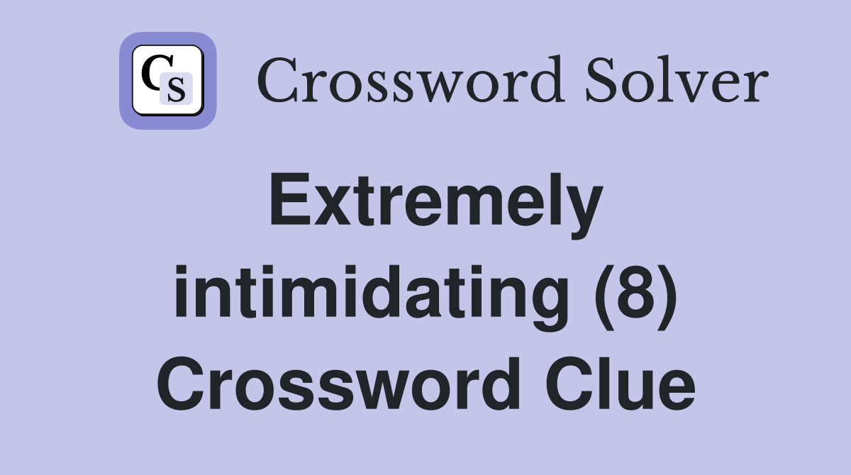 Extremely intimidating (8) Crossword Clue
