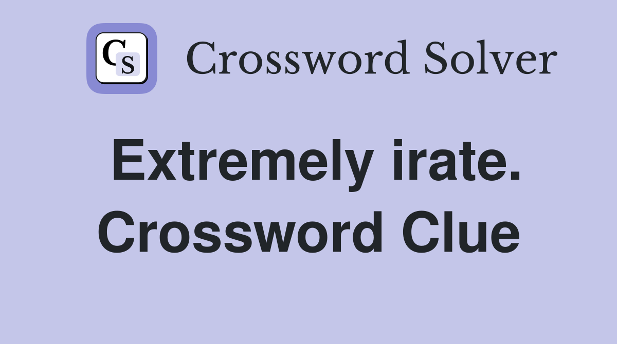 Extremely irate. Crossword Clue