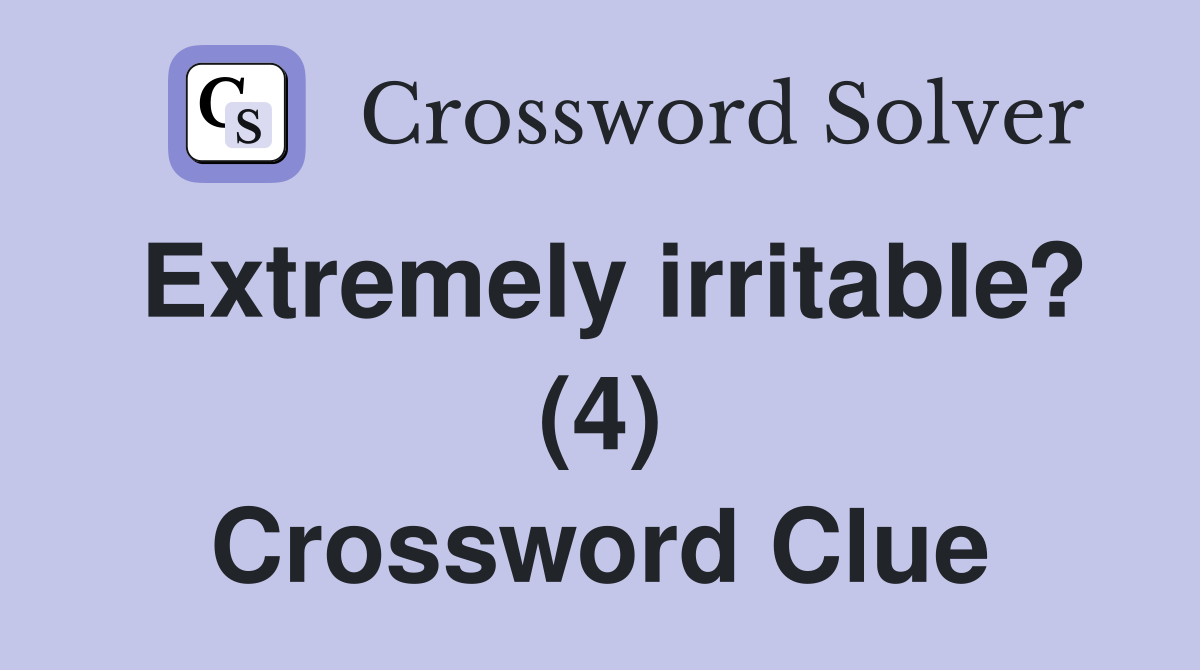 Extremely irritable? (4) Crossword Clue