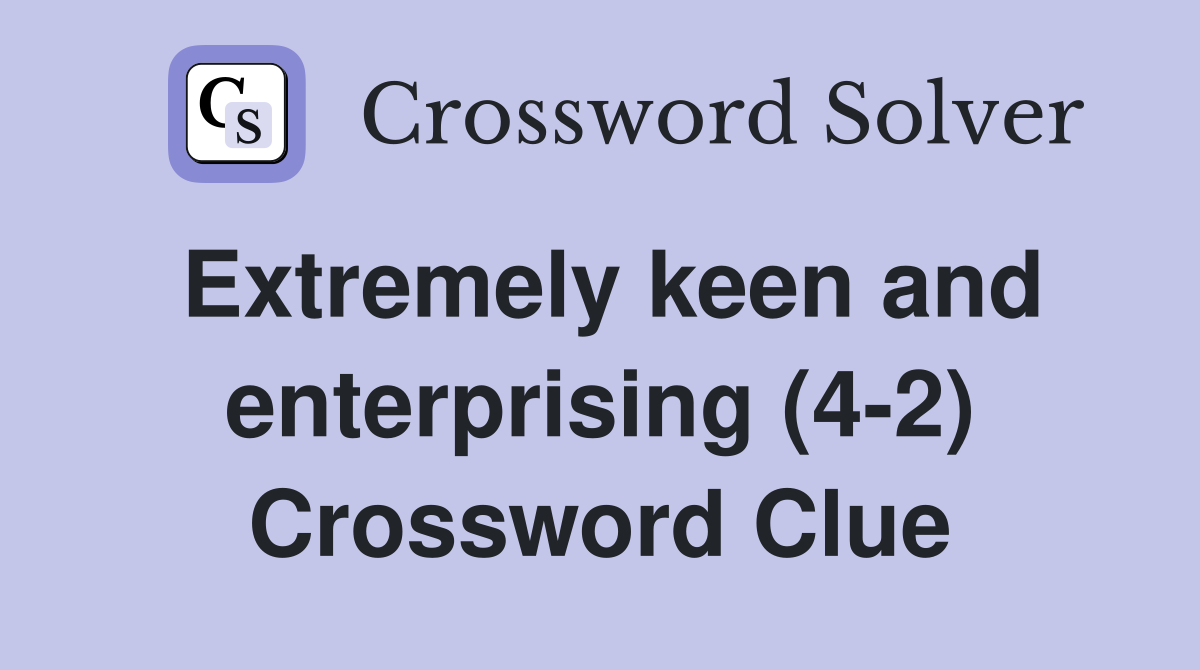 Extremely keen and enterprising (4-2) Crossword Clue