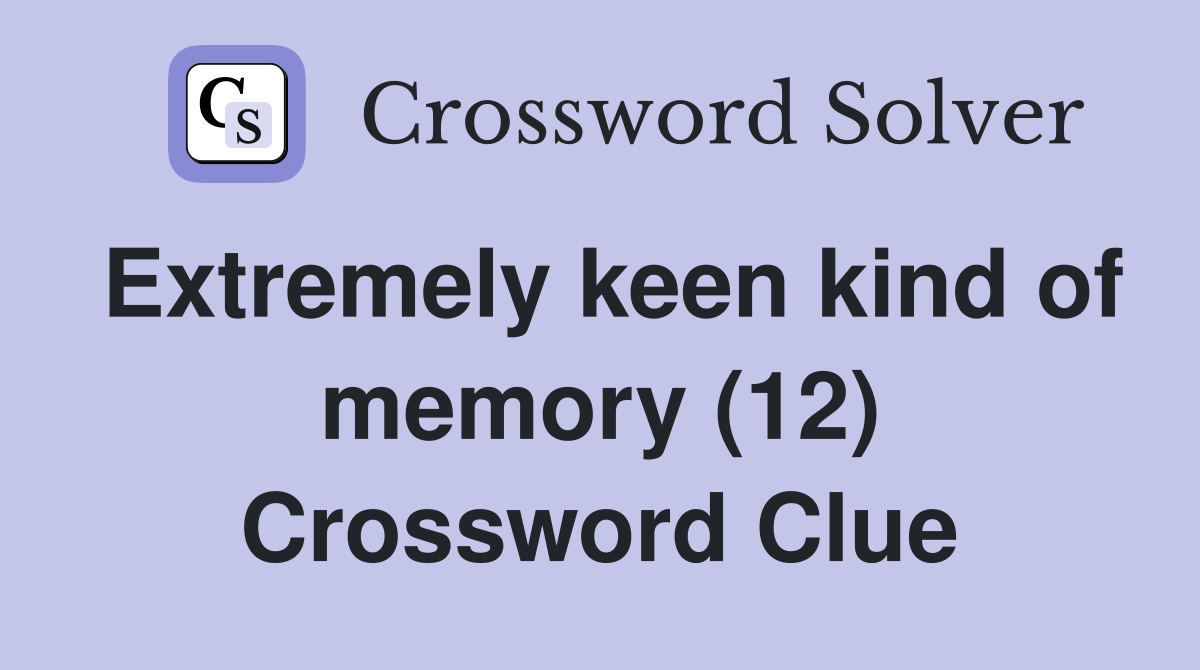 Extremely keen kind of memory (12) Crossword Clue