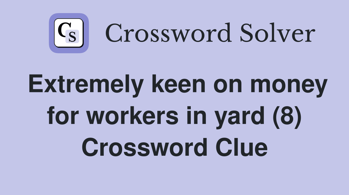 Extremely keen on money for workers in yard (8) Crossword Clue