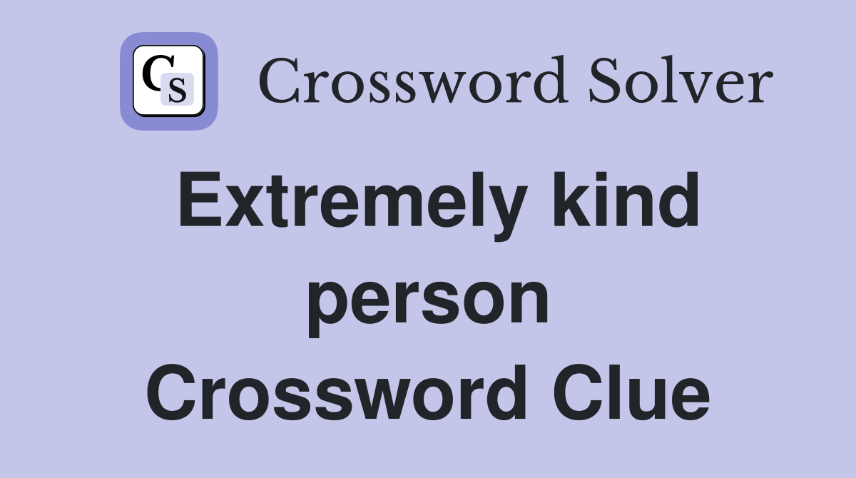 Extremely kind person Crossword Clue