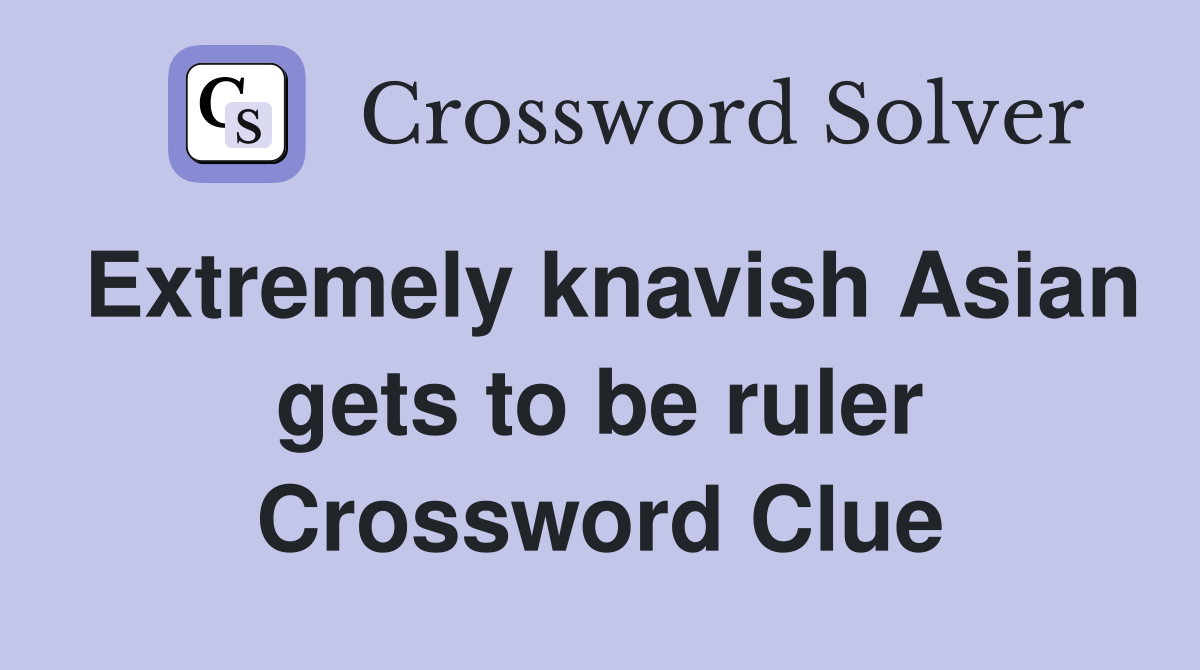 Extremely knavish Asian gets to be ruler Crossword Clue
