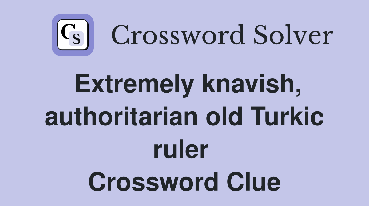 Extremely knavish, authoritarian old Turkic ruler  Crossword Clue