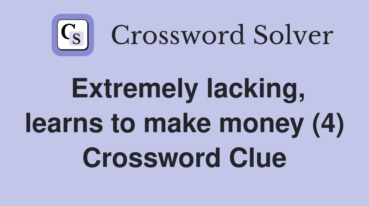Extremely lacking, learns to make money (4) Crossword Clue