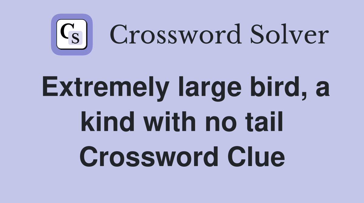 Extremely large bird, a kind with no tail Crossword Clue